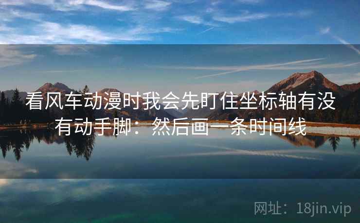 看风车动漫时我会先盯住坐标轴有没有动手脚：然后画一条时间线